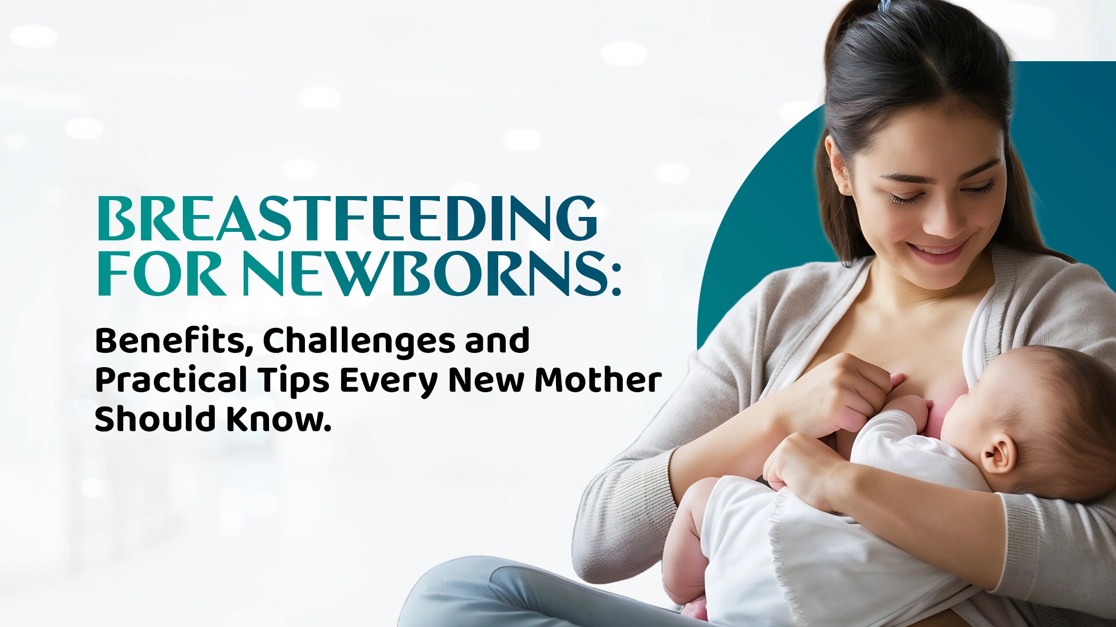 Breastfeeding for Newborns: Benefits, Challenges & Practical Tips Every New Mother Should Know